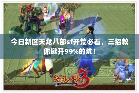今日新区天龙八部sf开荒必看,三招教你避开99%的坑! 今日新区天龙八部sf开荒必看,三招教你避开99%的坑!