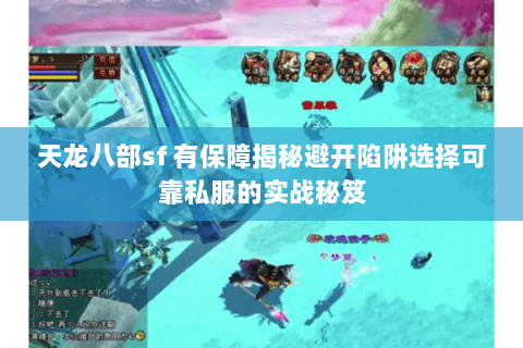 天龙八部sf 有保障揭秘避开陷阱选择可靠私服的实战秘笈