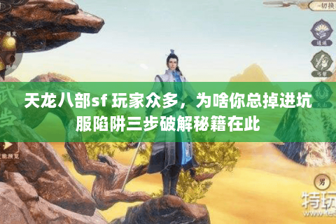 天龙八部sf 玩家众多,为啥你总掉进坑服陷阱三步破解秘籍在此 天龙八部sf 玩家众多,为啥你总掉进坑服陷阱三步破解秘籍在此