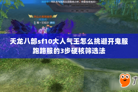 天龙八部sf10大人气王怎么挑避开鬼服跑路服的3步硬核筛选法 天龙八部sf10大人气王怎么挑避开鬼服跑路服的3步硬核筛选法