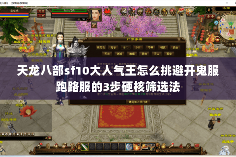 天龙八部sf10大人气王怎么挑避开鬼服跑路服的3步硬核筛选法 天龙八部sf10大人气王怎么挑避开鬼服跑路服的3步硬核筛选法