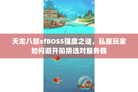 天龙八部sfBOSS强度之谜,私服玩家如何避开陷阱选对服务器 天龙八部sfBOSS强度之谜,私服玩家如何避开陷阱选对服务器