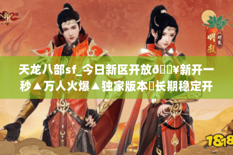 天龙八部sf_今日新区开放🔥新开一秒▲万人火爆▲独家版本◁长期稳定开放