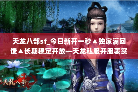 天龙八部sf_今日新开一秒▲独家满回馈▲长期稳定开放—天龙私服开服表实时更新 天龙八部sf_今日新开一秒▲独家满回馈▲长期稳定开放—天龙私服开服表实时更新