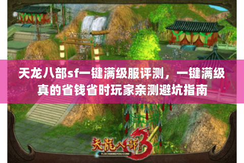 天龙八部sf一键满级服评测,一键满级真的省钱省时玩家亲测避坑指南 天龙八部sf一键满级服评测,一键满级真的省钱省时玩家亲测避坑指南