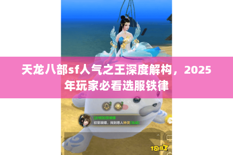 天龙八部sf人气之王深度解构,2025年玩家必看选服铁律 天龙八部sf人气之王深度解构,2025年玩家必看选服铁律