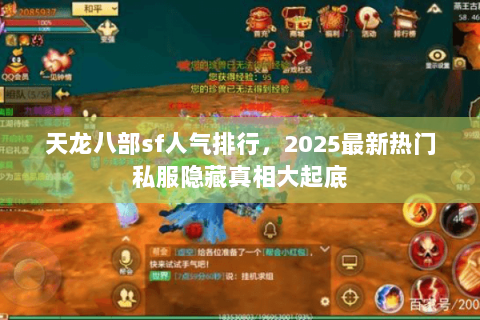 天龙八部sf人气排行,2025最新热门私服隐藏真相大起底 天龙八部sf人气排行,2025最新热门私服隐藏真相大起底