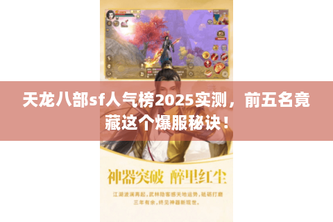 天龙八部sf人气榜2025实测,前五名竟藏这个爆服秘诀! 天龙八部sf人气榜2025实测,前五名竟藏这个爆服秘诀!