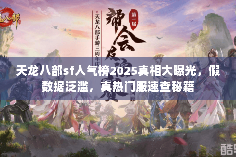 天龙八部sf人气榜2025真相大曝光,假数据泛滥,真热门服速查秘籍 天龙八部sf人气榜2025真相大曝光,假数据泛滥,真热门服速查秘籍