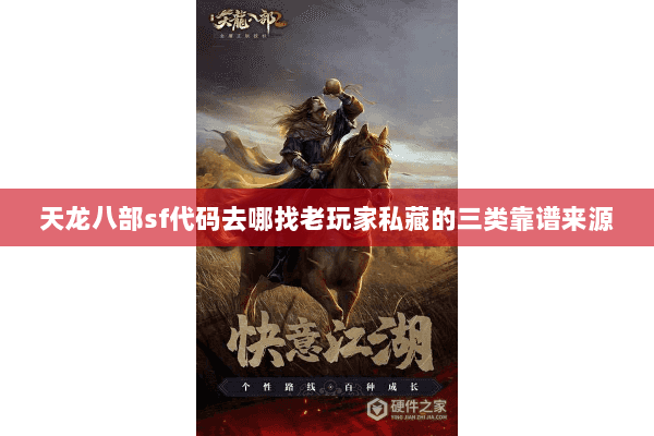 天龙八部sf代码去哪找老玩家私藏的三类靠谱来源 天龙八部sf代码去哪找老玩家私藏的三类靠谱来源