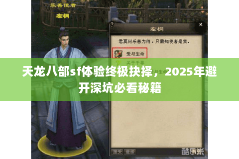 天龙八部sf体验终极抉择,2025年避开深坑必看秘籍 天龙八部sf体验终极抉择,2025年避开深坑必看秘籍