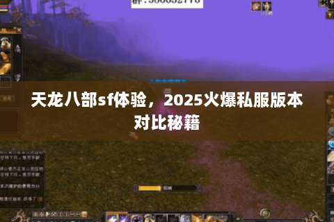 天龙八部sf体验,2025火爆私服版本对比秘籍 天龙八部sf体验,2025火爆私服版本对比秘籍