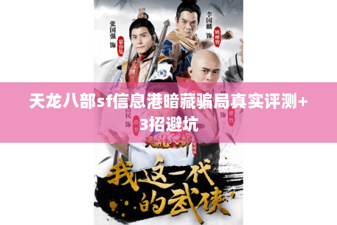 天龙八部sf信息港暗藏骗局真实评测+3招避坑 天龙八部sf信息港暗藏骗局真实评测+3招避坑