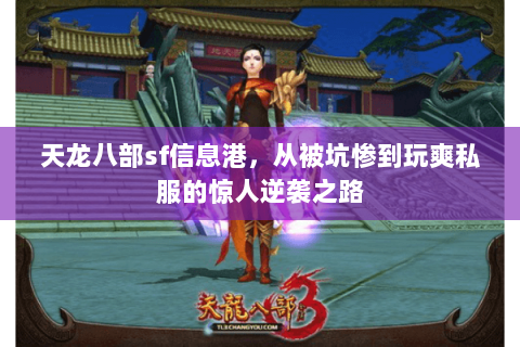 天龙八部sf信息港,从被坑惨到玩爽私服的惊人逆袭之路 天龙八部sf信息港,从被坑惨到玩爽私服的惊人逆袭之路
