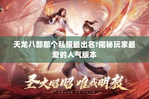 天龙八部那个私服最出名?揭秘玩家最爱的人气版本 天龙八部那个私服最出名?揭秘玩家最爱的人气版本