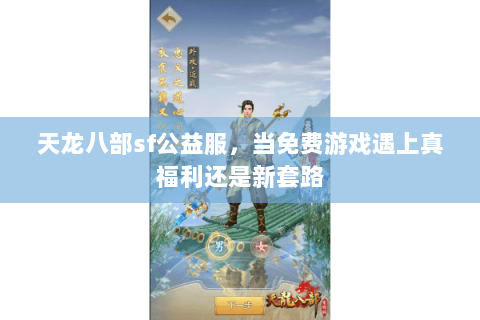 天龙八部sf公益服,当免费游戏遇上真福利还是新套路 天龙八部sf公益服,当免费游戏遇上真福利还是新套路