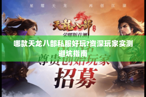 哪款天龙八部私服好玩?资深玩家实测避坑指南