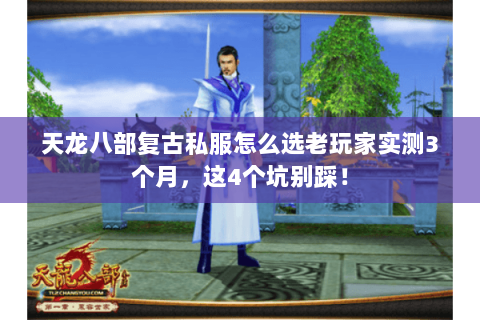 天龙八部复古私服怎么选老玩家实测3个月,这4个坑别踩! 天龙八部复古私服怎么选老玩家实测3个月,这4个坑别踩!