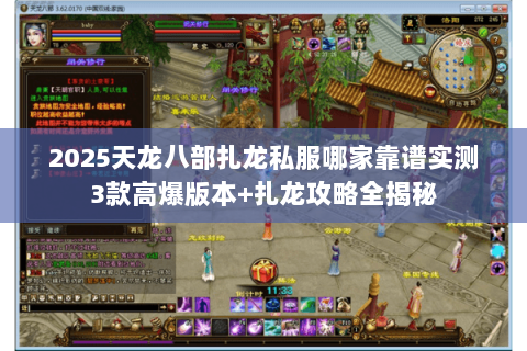 2025天龙八部扎龙私服哪家靠谱实测3款高爆版本+扎龙攻略全揭秘 2025天龙八部扎龙私服哪家靠谱实测3款高爆版本+扎龙攻略全揭秘