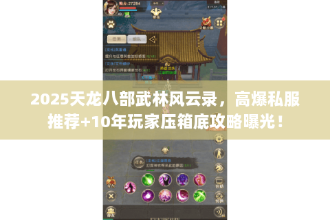 2025天龙八部武林风云录,高爆私服推荐+10年玩家压箱底攻略曝光! 2025天龙八部武林风云录,高爆私服推荐+10年玩家压箱底攻略曝光!