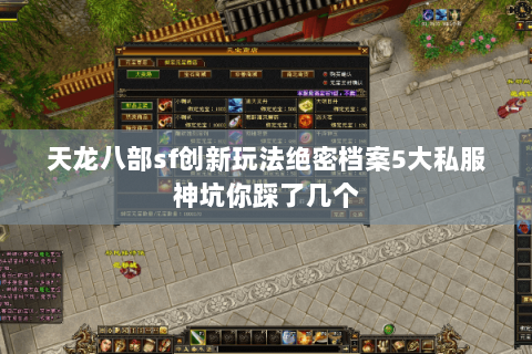 天龙八部sf创新玩法绝密档案5大私服神坑你踩了几个 天龙八部sf创新玩法绝密档案5大私服神坑你踩了几个