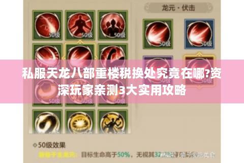 私服天龙八部重楼税换处究竟在哪?资深玩家亲测3大实用攻略 私服天龙八部重楼税换处究竟在哪?资深玩家亲测3大实用攻略