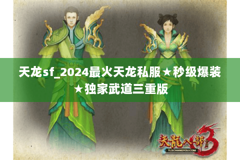 天龙sf_2024最火天龙私服★秒级爆装★独家武道三重版 天龙sf_2024最火天龙私服★秒级爆装★独家武道三重版