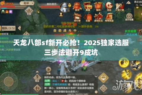 天龙八部sf新开必抢!2025独家选服三步法避开9成坑 天龙八部sf新开必抢!2025独家选服三步法避开9成坑