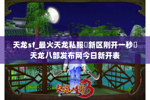 天龙sf_最火天龙私服▷新区刚开一秒◁天龙八部发布网今日新开表 天龙sf_最火天龙私服▷新区刚开一秒◁天龙八部发布网今日新开表