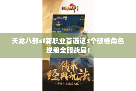 天龙八部sf新职业首选这3个破格角色逆袭全服战局! 天龙八部sf新职业首选这3个破格角色逆袭全服战局!
