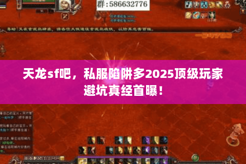 天龙sf吧,私服陷阱多2025顶级玩家避坑真经首曝! 天龙sf吧,私服陷阱多2025顶级玩家避坑真经首曝!