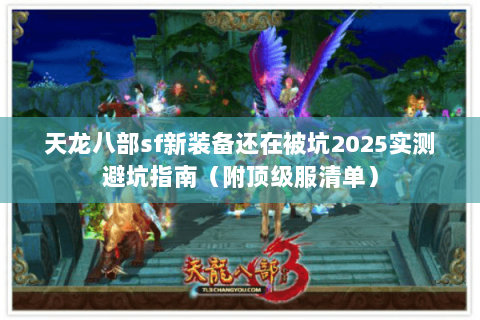 天龙八部sf新装备还在被坑2025实测避坑指南(附顶级服清单) 天龙八部sf新装备还在被坑2025实测避坑指南(附顶级服清单)