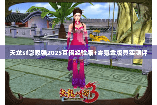 天龙sf哪家强2025百倍经验服+零氪金版真实测评 天龙sf哪家强2025百倍经验服+零氪金版真实测评