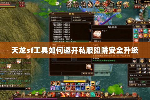 天龙sf工具如何避开私服陷阱安全升级 天龙sf工具如何避开私服陷阱安全升级