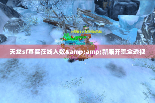 天龙sf真实在线人数&新服开荒全透视 天龙sf真实在线人数&新服开荒全透视