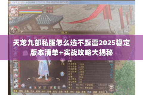 天龙九部私服怎么选不踩雷2025稳定版本清单+实战攻略大揭秘 天龙九部私服怎么选不踩雷2025稳定版本清单+实战攻略大揭秘