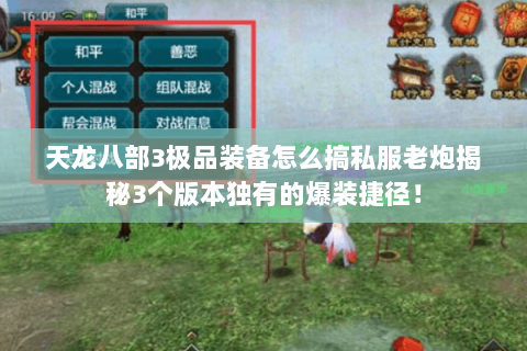 天龙八部3极品装备怎么搞私服老炮揭秘3个版本独有的爆装捷径! 天龙八部3极品装备怎么搞私服老炮揭秘3个版本独有的爆装捷径!