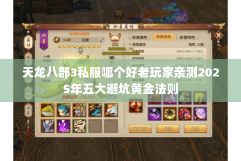 天龙八部3私服哪个好老玩家亲测2025年五大避坑黄金法则 天龙八部3私服哪个好老玩家亲测2025年五大避坑黄金法则