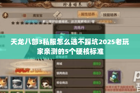 天龙八部3私服怎么选不踩坑2025老玩家亲测的5个硬核标准 天龙八部3私服怎么选不踩坑2025老玩家亲测的5个硬核标准