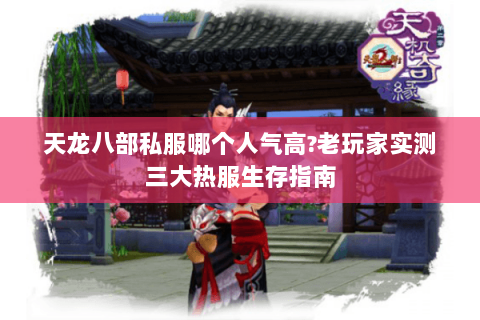 天龙八部私服哪个人气高?老玩家实测三大热服生存指南 天龙八部私服哪个人气高?老玩家实测三大热服生存指南