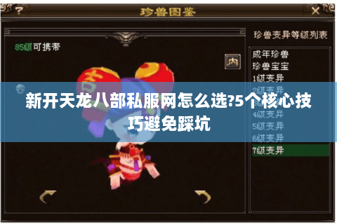新开天龙八部私服网怎么选?5个核心技巧避免踩坑 新开天龙八部私服网怎么选?5个核心技巧避免踩坑