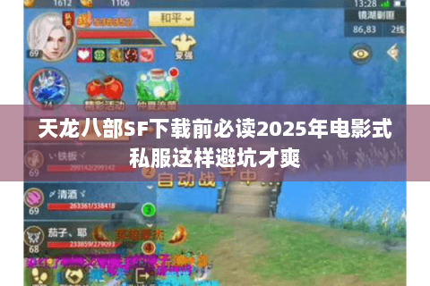 天龙八部SF下载前必读2025年电影式私服这样避坑才爽 天龙八部SF下载前必读2025年电影式私服这样避坑才爽