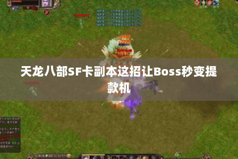 天龙八部SF卡副本这招让Boss秒变提款机