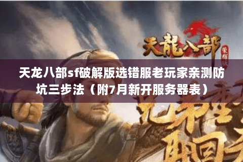 天龙八部sf破解版选错服老玩家亲测防坑三步法(附7月新开服务器表) 天龙八部sf破解版选错服老玩家亲测防坑三步法(附7月新开服务器表)
