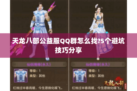 天龙八部公益服QQ群怎么找?5个避坑技巧分享 天龙八部公益服QQ群怎么找?5个避坑技巧分享