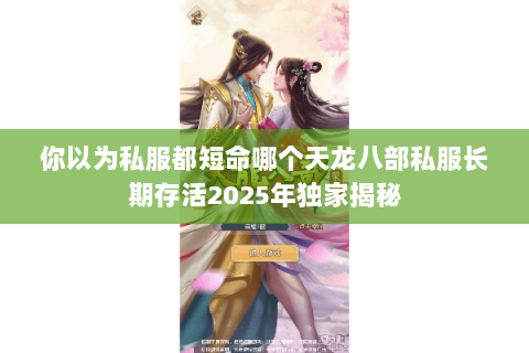 你以为私服都短命哪个天龙八部私服长期存活2025年独家揭秘 你以为私服都短命哪个天龙八部私服长期存活2025年独家揭秘