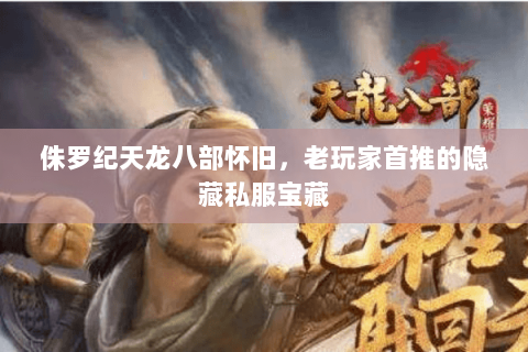 侏罗纪天龙八部怀旧,老玩家首推的隐藏私服宝藏 侏罗纪天龙八部怀旧,老玩家首推的隐藏私服宝藏