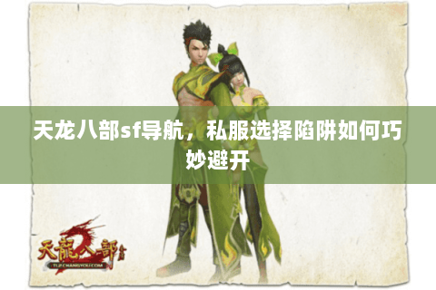 天龙八部sf导航,私服选择陷阱如何巧妙避开 天龙八部sf导航,私服选择陷阱如何巧妙避开