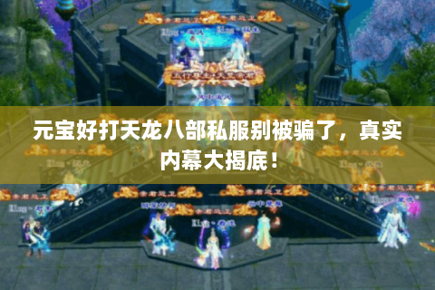 元宝好打天龙八部私服别被骗了,真实内幕大揭底! 元宝好打天龙八部私服别被骗了,真实内幕大揭底!