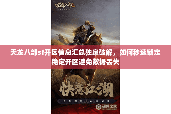 天龙八部sf开区信息汇总独家破解,如何秒速锁定稳定开区避免数据丢失 天龙八部sf开区信息汇总独家破解,如何秒速锁定稳定开区避免数据丢失
